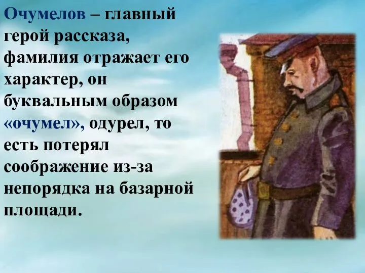 Очумелов – главный герой рассказа, фамилия отражает его характер, он