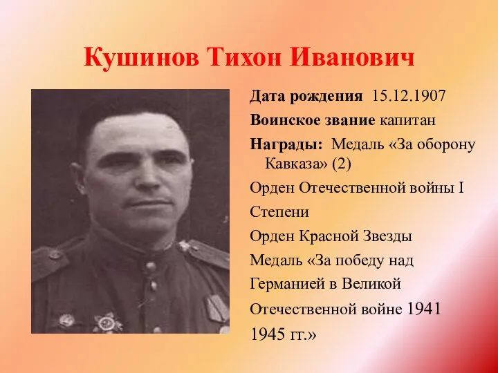 Кушинов Тихон Иванович Дата рождения 15.12.1907 Воинское звание капитан Награды: