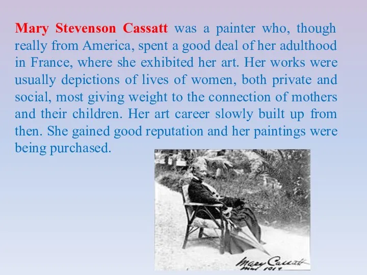 Mary Stevenson Cassatt was a painter who, though really from