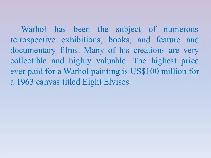 Warhol has been the subject of numerous retrospective exhibitions, books,