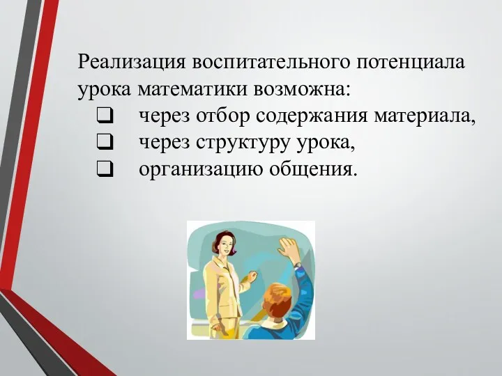 Реализация воспитательного потенциала урока математики возможна: через отбор содержания материала, через структуру урока, организацию общения.