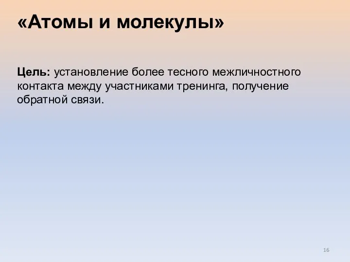 «Атомы и молекулы» Цель: установление более тесного межличностного контакта между участниками тренинга, получение обратной связи.