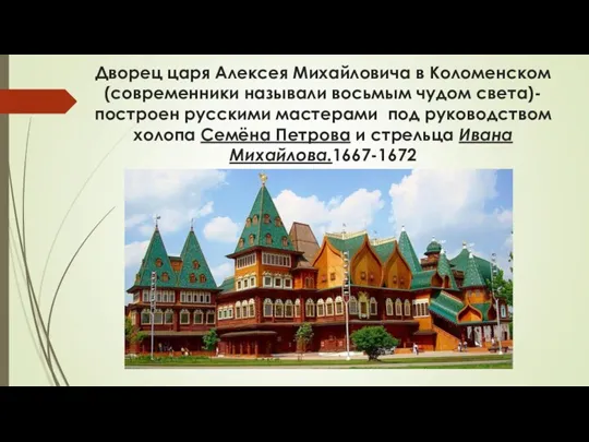 Дворец царя Алексея Михайловича в Коломенском(современники называли восьмым чудом света)-построен русскими мастерами под