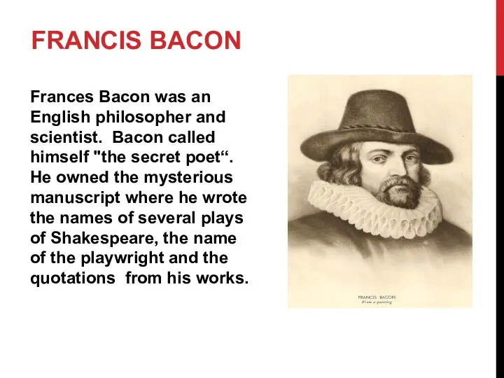 FRANCIS BACON Frances Bacon was an English philosopher and scientist. Bacon called himself
