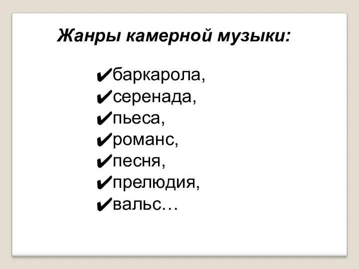 Жанры камерной музыки: баркарола, серенада, пьеса, романс, песня, прелюдия, вальс…