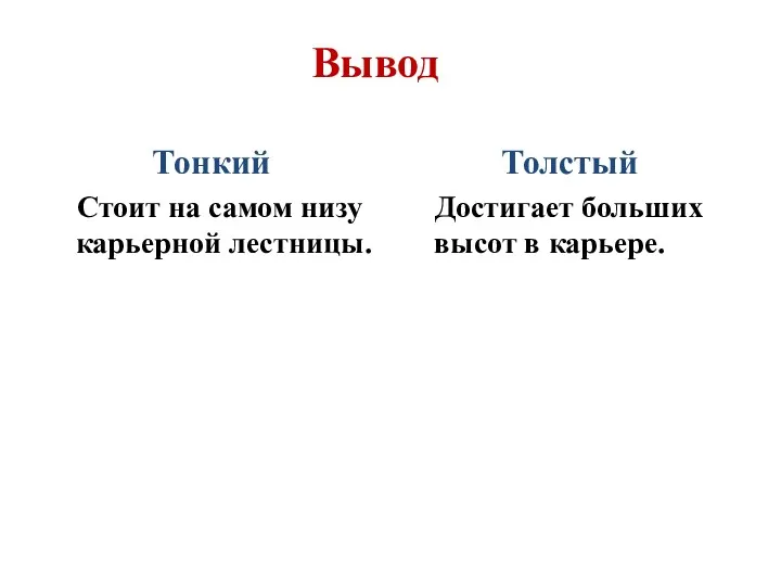 Вывод Тонкий Стоит на самом низу карьерной лестницы. Толстый Достигает больших высот в карьере.