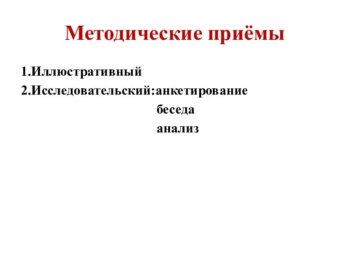 Методические приёмы 1.Иллюстративный 2.Исследовательский:анкетирование беседа анализ