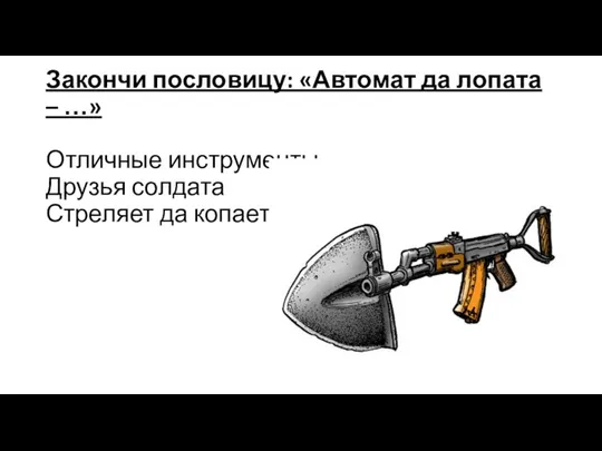 Закончи пословицу: «Автомат да лопата – …» Отличные инструменты Друзья солдата Стреляет да копает