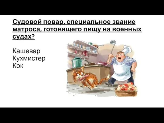 Судовой повар, специальное звание матроса, готовящего пищу на военных судах? Кашевар Кухмистер Кок