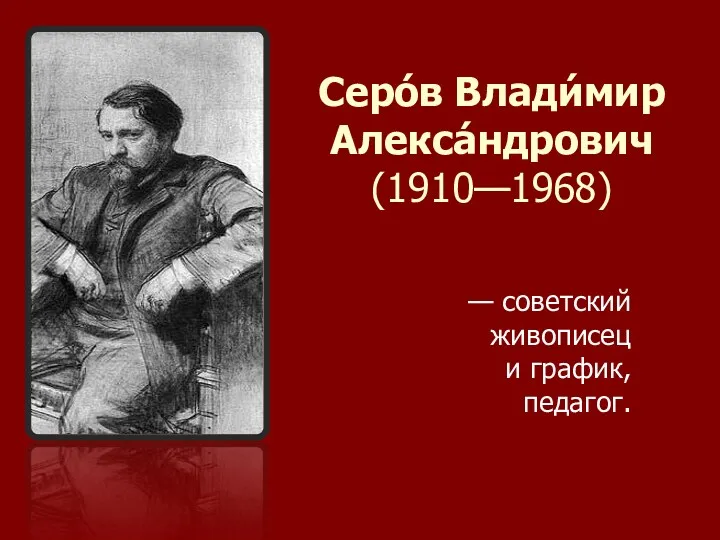 Серо́в Влади́мир Алекса́ндрович (1910—1968) — советский живописец и график, педагог.