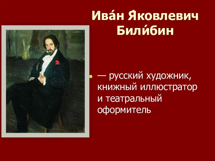 Ива́н Я́ковлевич Били́бин — русский художник, книжный иллюстратор и театральный оформитель