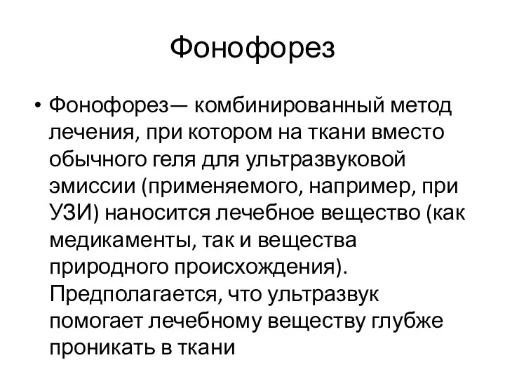 Фонофорез Фонофорез— комбинированный метод лечения, при котором на ткани вместо