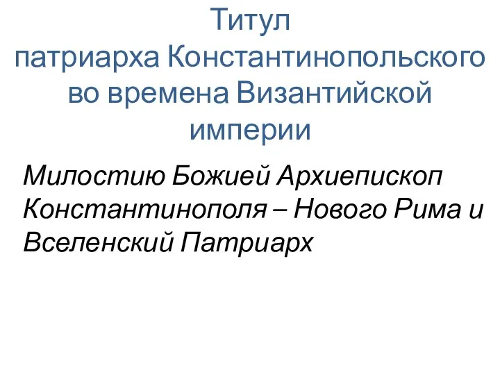 Титул патриарха Константинопольского во времена Византийской империи Милостию Божией Архиепископ