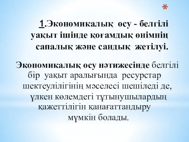 1.Экономикалық өсу - белгілі уақыт ішінде қоғамдық өнімнің сапалық және