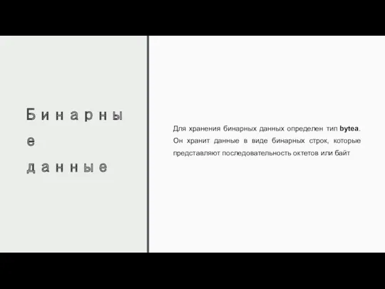 Бинарные данные Для хранения бинарных данных определен тип bytea. Он