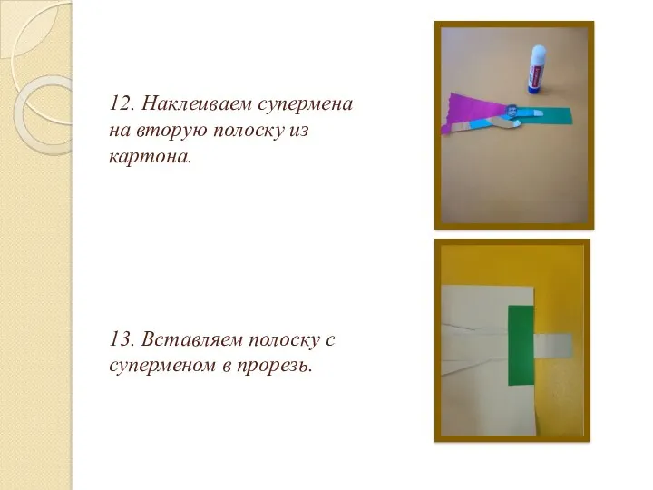 12. Наклеиваем супермена на вторую полоску из картона. 13. Вставляем полоску с суперменом в прорезь.