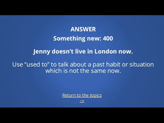 Return to the topics → ANSWER Something new: 400 Jenny doesn’t live in