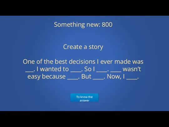 To know the answer Something new: 800 Create a story One of the