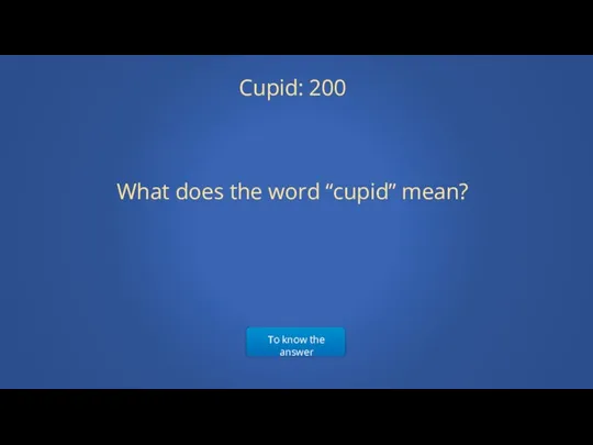 To know the answer Cupid: 200 What does the word “cupid” mean?