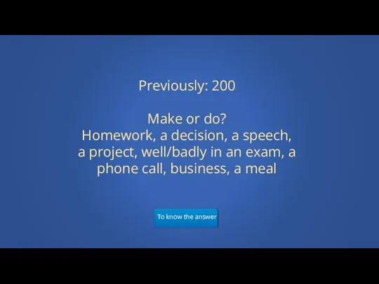 Previously: 200 Make or do? Homework, a decision, a speech, a project, well/badly