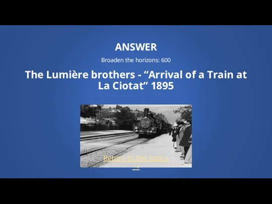 Return to the topics → ANSWER Broaden the horizons: 600 The Lumière brothers