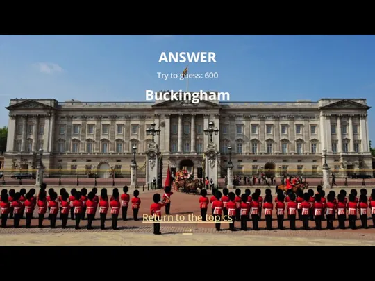 Return to the topics → ANSWER Try to guess: 600 Buckingham