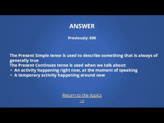 Return to the topics → ANSWER Previously: 600 The Present Simple tense is