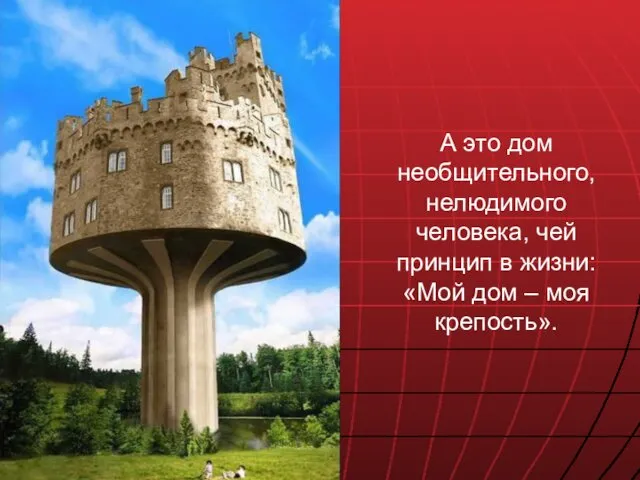 А это дом необщительного, нелюдимого человека, чей принцип в жизни: «Мой дом – моя крепость».