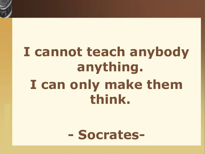 I cannot teach anybody anything. I can only make them think. - Socrates-