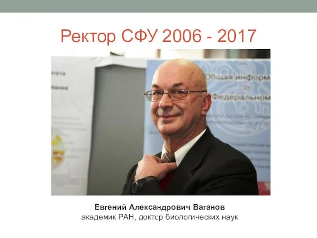 Ректор СФУ 2006 - 2017 Евгений Александрович Ваганов академик РАН, доктор биологических наук