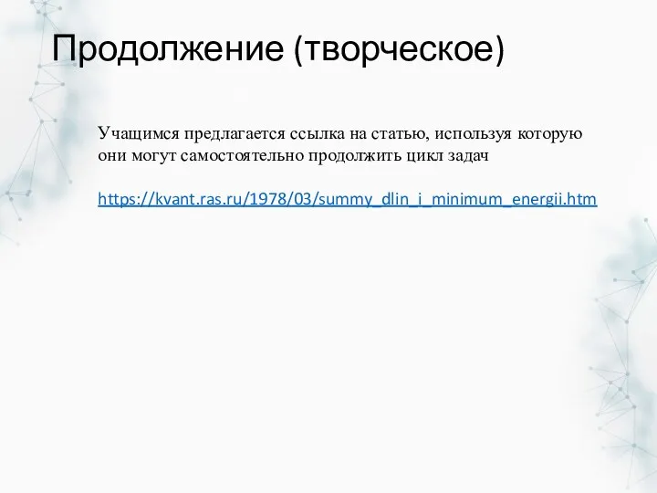 Продолжение (творческое) Учащимся предлагается ссылка на статью, используя которую они могут самостоятельно продолжить цикл задач https://kvant.ras.ru/1978/03/summy_dlin_i_minimum_energii.htm