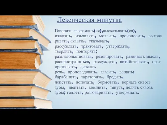 Говорить -выражать(ся),высказывать(ся), излагать, изъявлять, молвить, произносить, выговаривать, сказать, сказывать, рассуждать,