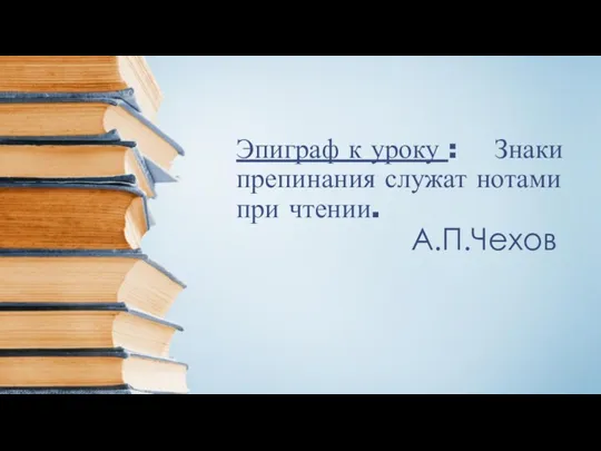 Эпиграф к уроку : Знаки препинания служат нотами при чтении. А.П.Чехов