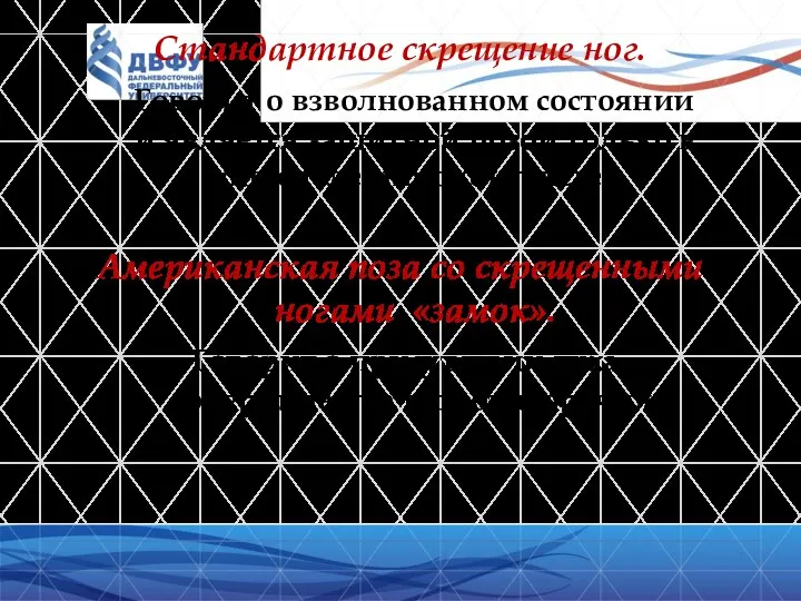 Стандартное скрещение ног. Говорит о взволнованном состоянии и является защитной позой только в