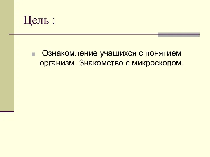 Цель : Ознакомление учащихся с понятием организм. Знакомство с микроскопом.