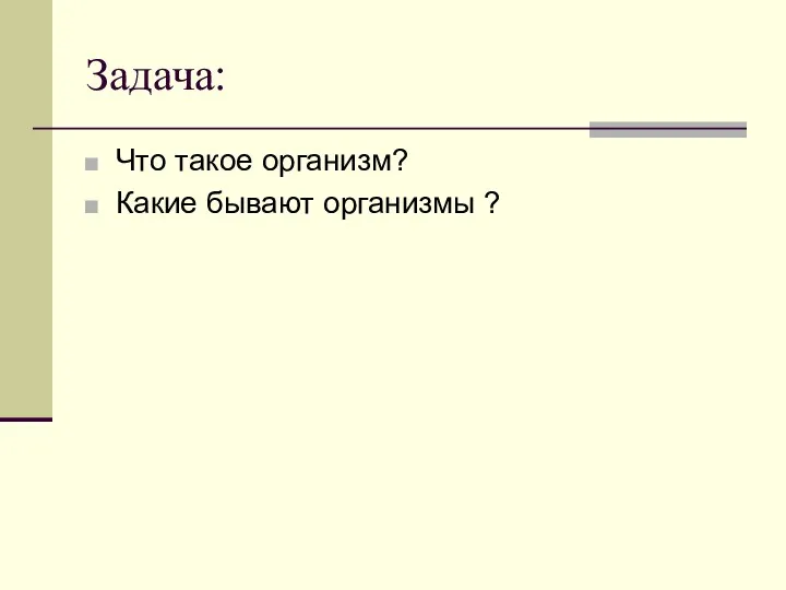 Задача: Что такое организм? Какие бывают организмы ?