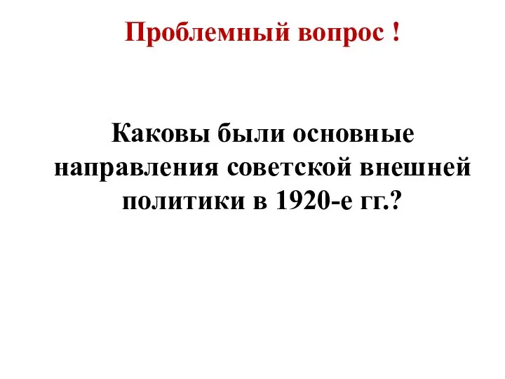 Проблемный вопрос ! Каковы были основные направления советской внешней политики в 1920-е гг.?