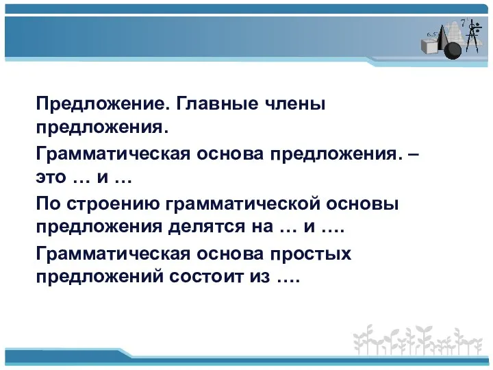 Предложение. Главные члены предложения. Грамматическая основа предложения. – это …