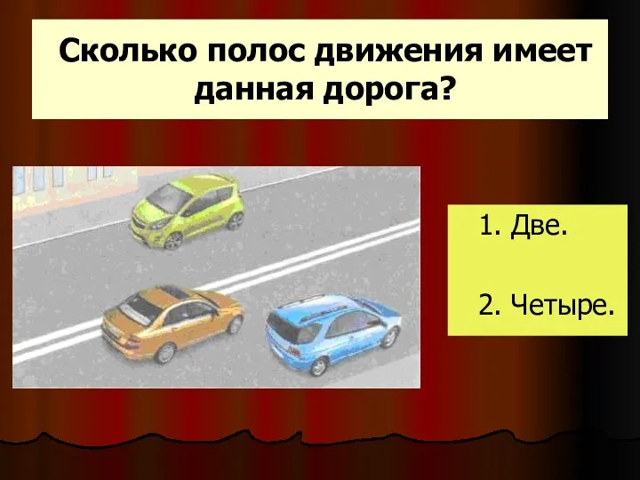 Сколько полос движения имеет данная дорога? 1. Две. 2. Четыре.