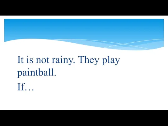 It is not rainy. They play paintball. If…