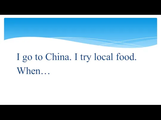 I go to China. I try local food. When…