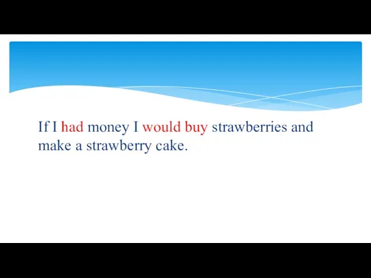 If I had money I would buy strawberries and make a strawberry cake.