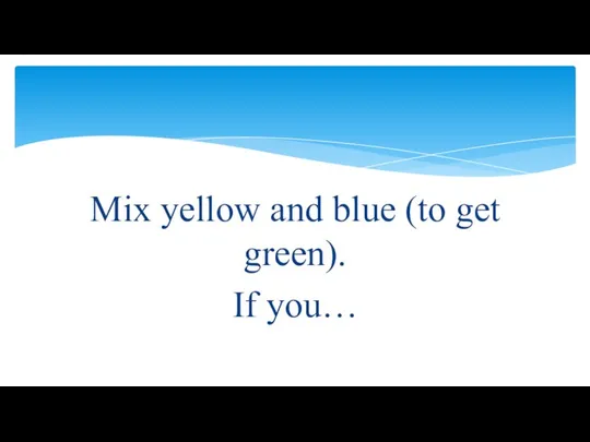Mix yellow and blue (to get green). If you…