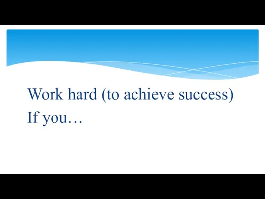 Work hard (to achieve success) If you…