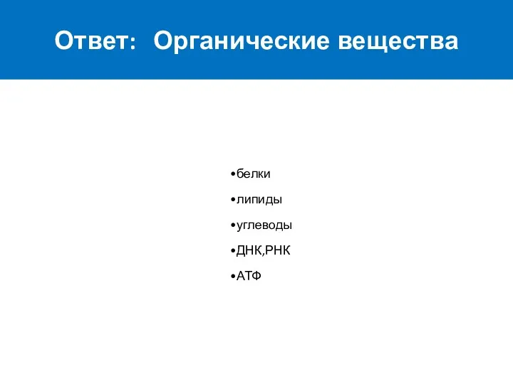 Ответ: Органические вещества белки липиды углеводы ДНК,РНК АТФ