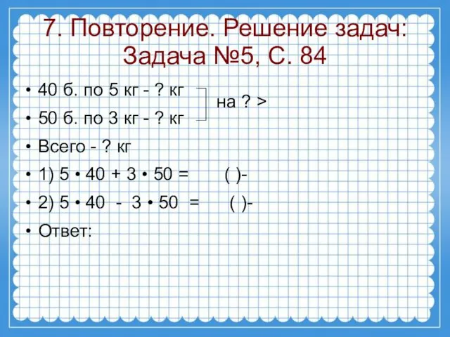 7. Повторение. Решение задач: Задача №5, С. 84 40 б.