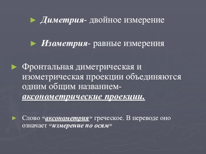 Диметрия- двойное измерение Изометрия- равные измерения Фронтальная диметрическая и изометрическая