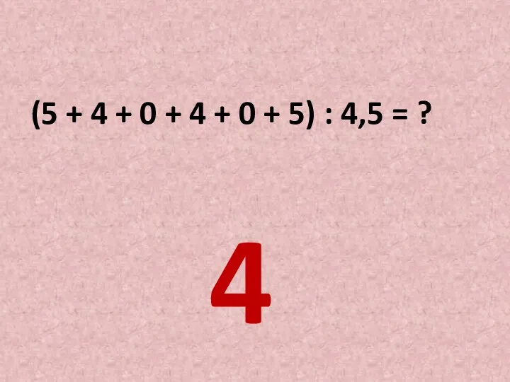 (5 + 4 + 0 + 4 + 0 + 5) : 4,5 = ? 4