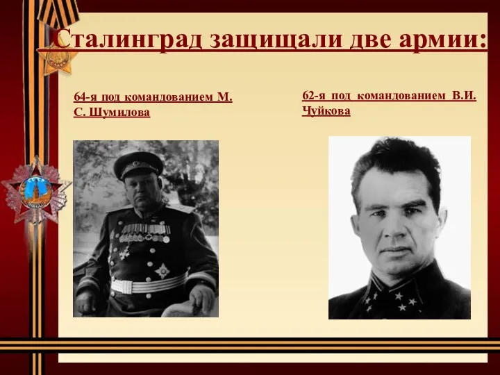 Сталинград защищали две армии: 62-я под командованием В.И. Чуйкова 64-я под командованием М.С. Шумилова