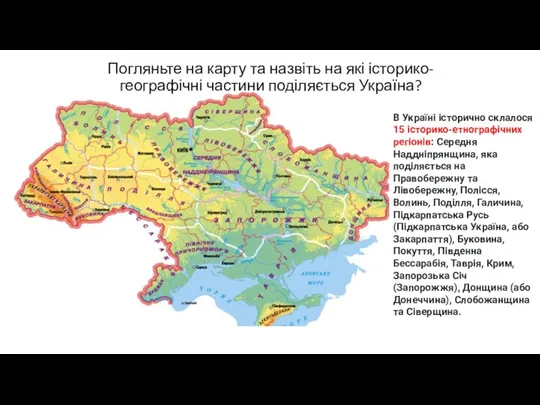 Погляньте на карту та назвіть на які історико-географічні частини поділяється Україна? В Україні